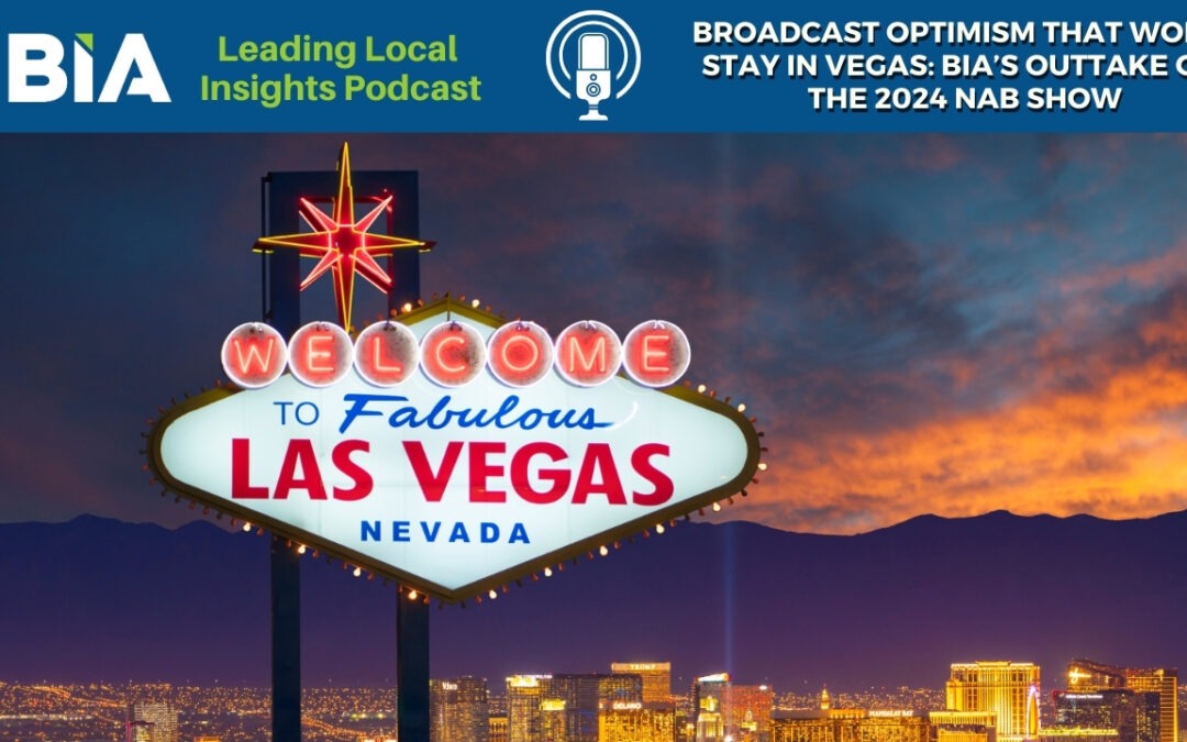 Leading Local Insights Podcast: Broadcast Optimism that Won’t Stay in Vegas: BIA’s Outtake on the 2024 NAB Show